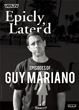 Epicly Later'd Episodes of Guy Mariano