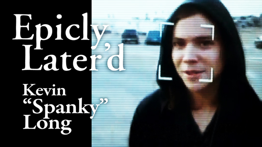 Epicly Later’d Kevin “Spanky” Long