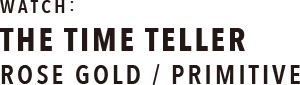 THE TIME TELLER ROSE GOLD / PRIMITIVE